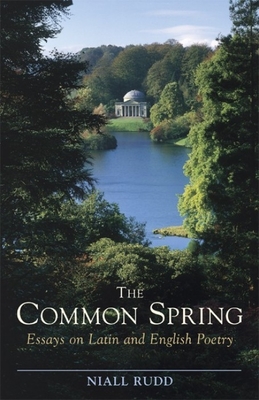 The Common Spring: Essays on Latin and English Poetry - Rudd, Niall