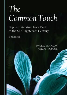 The Common Touch: Popular Literature from 1660 to the Mid-Eighteenth Century, Volume II - Roscoe, Adrian, and Scanlon, Paul A.