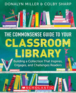 The Commonsense Guide to Your Classroom Library: Building a Collection That Inspires, Engages, and Challenges Readers