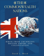 The Commonwealth Nations: Birth from Crumbling British Empire and colonization