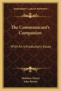 The Communicant's Companion: With An Introductory Essay