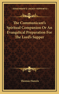 The Communicant's Spiritual Companion or an Evangelical Preparation for the Lord's Supper