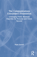 The Communications Consultant's Foundation: Leveraging Public Relations Expertise for Personal and Client Success