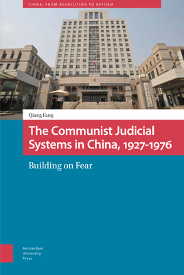 The Communist Judicial System in China, 1927-1976: Building on Fear - Fang, Qiang