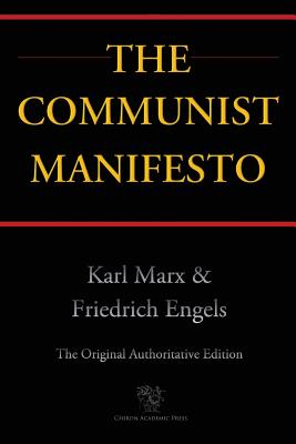 The Communist Manifesto (Chiron Academic Press - The Original Authoritative Edition) - Marx, Karl, and Engels, Friedrich