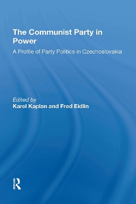 The Communist Party in Power: A Profile of Party Politics in Czechoslovakia - Kaplan, Karel, and Eidlin, Fred H