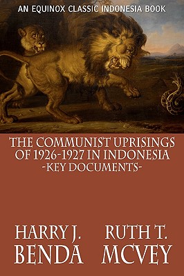 The Communist Uprisings of 1926-1927 in Indonesia: Key Documents - Benda, Harry J, and McVey, Ruth T