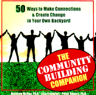 The Community Building Companion: 50 Ways to Make Connections & Create Change in Your Own Backyard - Rogers, Peter D, and Frankfort, Lisa, Lmft, and McKay, Matthew, Dr., PhD