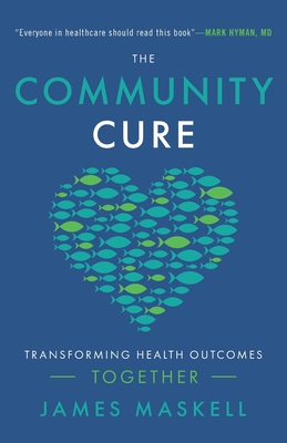 The Community Cure: Transforming Health Outcomes Together - Maskell, James