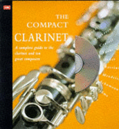 The Compact Clarinet: A Complete Guide to the Clarinet and Ten Great Composers