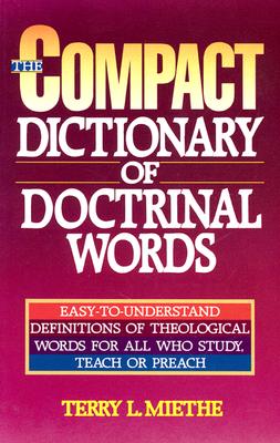 The Compact Dictionary of Doctrinal Words - Miethe, Terry L, A.M., Ph.D., M.A.