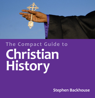 The Compact Guide to Christian History - Backhouse, Stephen