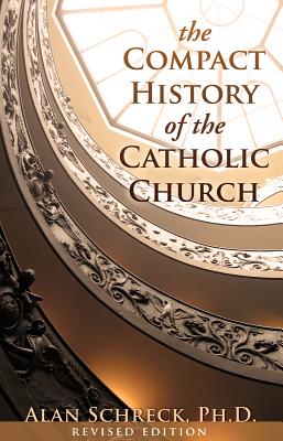 The Compact History of the Catholic Church: Revised Edition - Schreck, Alan, Dr.