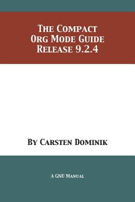 The Compact Org Mode Guide: Release 9.2.4 - Dominik, Carsten