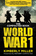 The Compacted Book of World War 1: Fascinating First World War Stories Plus 200 Trivia Questions for Your Trivia Domination