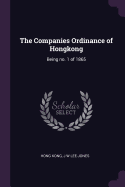 The Companies Ordinance of Hongkong: Being no. 1 of 1865