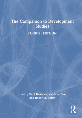 The Companion to Development Studies - Dauncey, Emil (Editor), and Desai, Vandana (Editor), and Potter, Robert B (Editor)