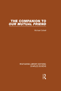 The Companion to Our Mutual Friend (Rle Dickens): Routledge Library Editions: Charles Dickens Volume 4