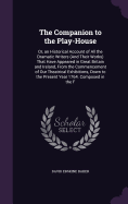 The Companion to the Play-House: Or, an Historical Account of All the Dramatic Writers (And Their Works) That Have Appeared in Great Britain and Ireland, From the Commencement of Our Theatrical Exhibitions, Down to the Present Year 1764. Composed in the F