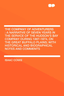 The Company of Adventurers: A Narrative of Seven Years in the Service of the Hudson's Bay Company During 1867-1874, on the Great Buffalo Plains; With Historical and Biographical Notes and Comments
