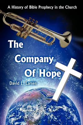 The Company of Hope: A History of Bible Prophecy in the Church - Larsen, David L, D.D.