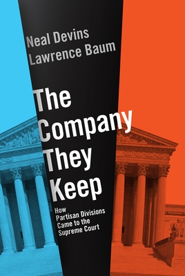 The Company They Keep: How Partisan Divisions Came to the Supreme Court - Baum, Lawrence, and Devins, Neal