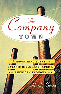 The Company Town: The Industrial Edens and Satanic Mills That Shaped the American Economy