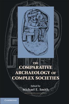The Comparative Archaeology of Complex Societies - Smith, Michael E (Editor)