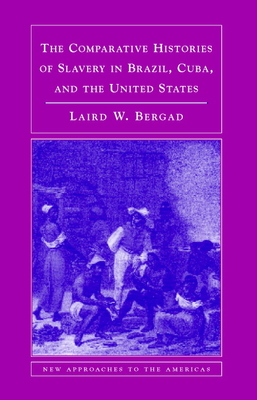 The Comparative Histories of Slavery in Brazil, Cuba, and the United States - Bergad, Laird