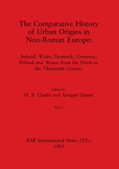 The Comparative History of Urban Origins in Non-Roman Europe, Part i: Ireland, Wales, Denmark, Germany, Poland and Russia from the Ninth to the Thirteenth Century