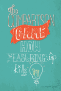 The Comparison Game: How Measuring Up Kills Our Joy