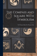 The Compass and Square With Symbolism: For Women Only: For Women Only