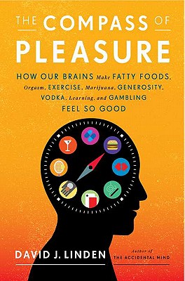 The Compass of Pleasure: How Our Brains Make Fatty Foods, Orgasm, Exercise, Marijuana, Generosity, Vodka, Learning, and Gambling Feel So Good - Linden, David J, Professor