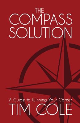 The Compass Solution: A Guide to Winning Your Career - Cole, Tim