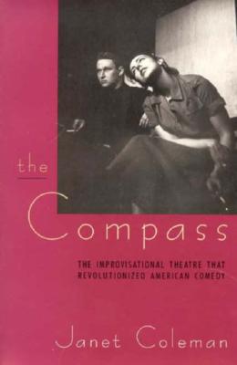 The Compass: The Improvisational Theatre That Revolutionized American Comedy - Coleman, Janet