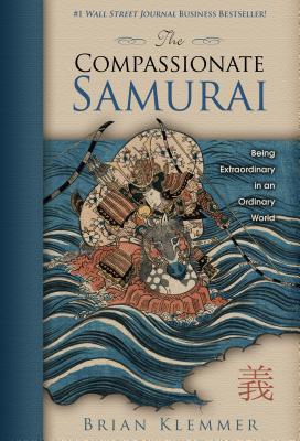 The Compassionate Samurai: Being Extraordinary in an Ordinary World - Klemmer, Brian