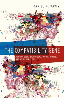 The Compatibility Gene: How Our Bodies Fight Disease, Attract Others, and Define Our Selves - Davis, Daniel, Professor