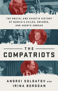 The Compatriots: The Brutal and Chaotic History of Russia's Exiles, ?migr?s, and Agents Abroad