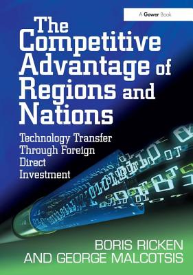 The Competitive Advantage of Regions and Nations: Technology Transfer Through Foreign Direct Investment - Ricken, Boris, and Malcotsis, George