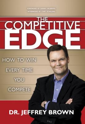 The Competitive Edge: How to Win Every Time You Compete - Brown, Jeffrey