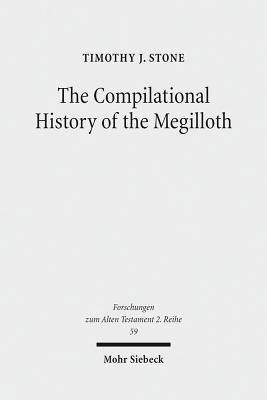 The Compilational History of the Megilloth: Canon, Contoured Intertextuality and Meaning in the Writings - Stone, Timothy J