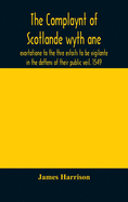 The Complaynt of Scotlande wyth ane exortatione to the thre estaits to be vigilante in the deffens of their public veil. 1549. With an appendix of contemporary English tracts, viz. The just declaration of Henry VIII (1542), The exhortacion of James...