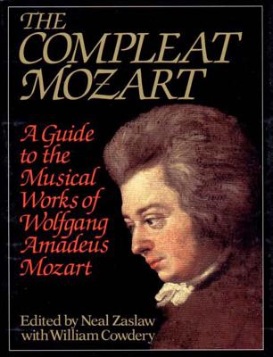 The Compleat Mozart: A Guide to the Musical Works of Wolfgang Amadeus Mozart - Cowdery, William (Editor), and Zaslaw, Neal (Editor)