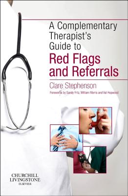 The Complementary Therapist's Guide to Red Flags and Referrals - Stephenson, Clare