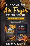 The Complete Air Fryer Cookbook: 2 Books in 1: Air Fryer Cookbook for Beginners & Ketogenic Recipes