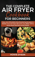 The Complete Air Fryer Cookbook for Beginners: Easy and Affordable Mouthwatering Recipes to Master Your Air Fryer Like a Pro. Fry, Bake, Grill & Roast Most Wanted Family Meals