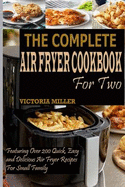 The Complete Air Fryer Cookbook for Two: Featuring Over 200 Quick, Easy and Delicious Air Fryer Recipes for Small Family