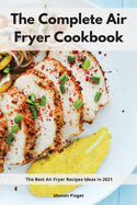 The Complete Air Fryer Cookbook: The Best Air Fryer Recipes Ideas in 2021