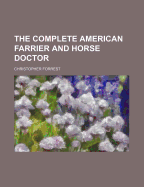 The Complete American Farrier and Horse Doctor - Forrest, Christopher