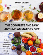 The Complete and Easy Anti-Inflammatory Diet. a Natural Approach to the Anti-Inflammatory Diet: How to Fight and Heal Inflammation in an Effective and Lasting Way